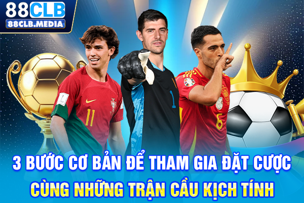 Thể Thao 88CLB, Nơi Đam Mê Bùng Cháy Cùng Mọi Kèo Cược 3 bước cơ bản để tham gia đặt cược cùng những trận cầu kịch tính