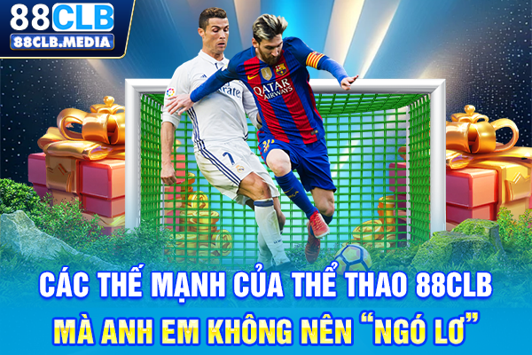 Thể Thao 88CLB, Nơi Đam Mê Bùng Cháy Cùng Mọi Kèo Cược Các thế mạnh của Thể Thao 88CLB mà anh em không nên “ngó lơ”
