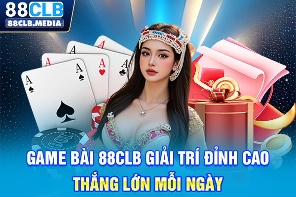Game Bài 88CLB Giải Trí Đỉnh Cao, Thắng Lớn Mỗi Ngày Game Bài 88CLB Giải Trí Đỉnh Cao, Thắng Lớn Mỗi Ngày